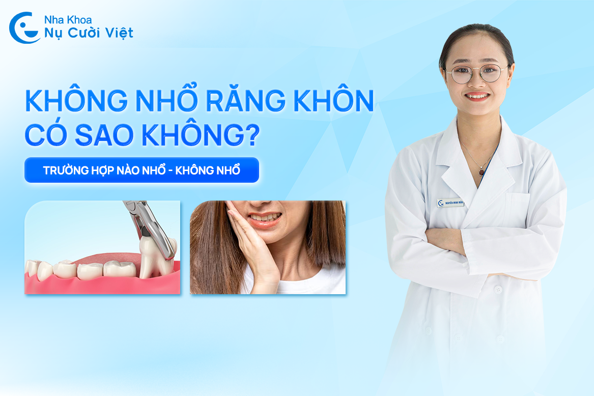 Nụ Cười Việt - KHÔNG NHỔ RĂNG KHÔN CÓ SAO KHÔNG? KHI NÀO NÊN NHỔ? TRƯỜNG HỢP NÀO KHÔNG CẦN THIẾT NHỔ?