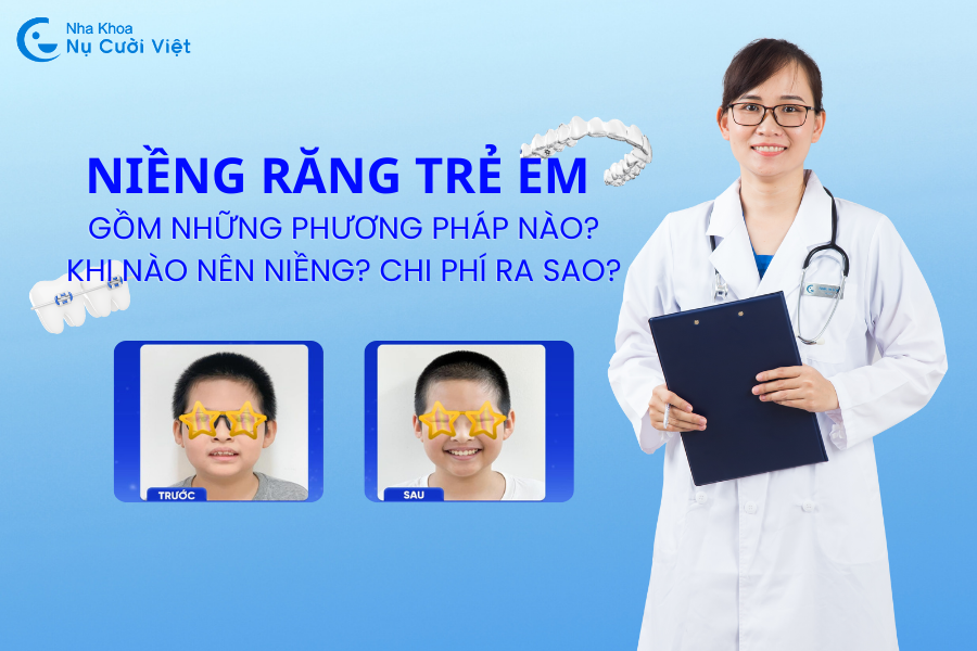 Nụ Cười Việt - NIỀNG RĂNG TRẺ EM GỒM NHỮNG PHƯƠNG PHÁP NÀO? KHI NÀO NÊN NIỀNG? CHI PHÍ RA SAO?